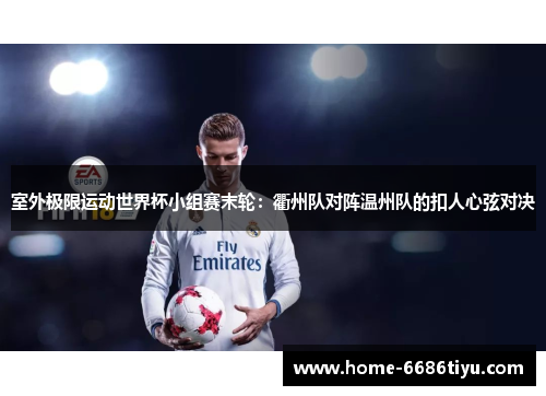室外极限运动世界杯小组赛末轮：衢州队对阵温州队的扣人心弦对决