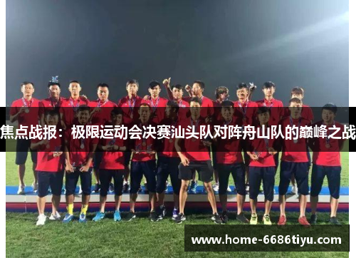 焦点战报：极限运动会决赛汕头队对阵舟山队的巅峰之战