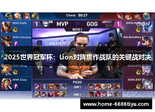 2025世界冠军杯：Lion对阵焦作战队的关键战对决