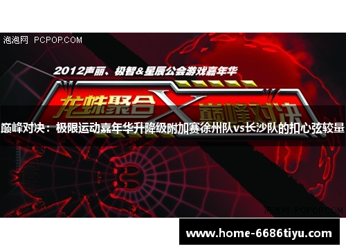 巅峰对决：极限运动嘉年华升降级附加赛徐州队vs长沙队的扣心弦较量